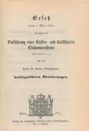 Gesetz vom 1. Mai 1851, betreffend die Einführung einer Klassen- und klassifizirten Einkommensteuer (Gesetz-Samml. S. 193) mit den durch die spätere Gesetzgebung herbeigeführten Abänderungen.