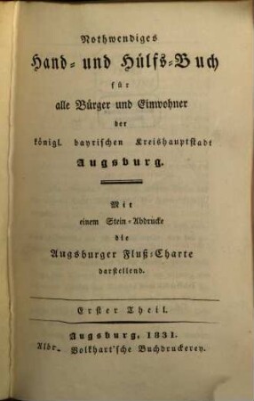 Nothwendiges Hand- und Hülfs-Buch für alle Bürger und Einwohner der königl. bayrischen Kreishauptstadt Augsburg : Mit einem Stein-Abdrucke die Augsburger Fluß-Charte darstellend. 1