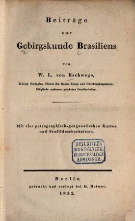 Beiträge zur Gebirgskunde Brasiliens : mit vier petrographisch-geognostischen Karten und Profildurchschnitten