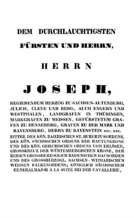 Dem Durchlauchtigsten Fürsten Und Herrn, Herrn Joseph, Regierendem Herzog Zu Sachsen-Altenburg, Jülich, Cleve Und Berg, Auch Engern Und Westphalen, Landgrafen In Thüringen, [...]