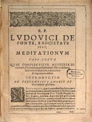 Meditationes De Praecipvis Fidei Nostrae Mysteriis, Vitae Ac Passionis D. N. Iesv Christi, Et B. V. Mariae, Sanctorumq[ue] & Euangeliorum toto anno occurentium : Cvm Orationis Mentalis Circa Eadem Praxi, 2. Continens tres Partes posteriores