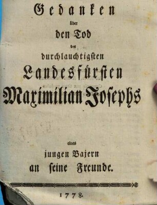 Gedanken über den Tod des durchlauchtigsten Landesfürsten Maximilian Josephs eines jungen Bajern an seine Freunde