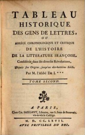 Tableau Historique Des Gens De Lettres, Ou Abrégé Chronologique Et Critique De L'Histoire De La Littérature Françoise : Considérée dans ses diverses Révolutions, Depuis son Origine, jusqu'au dix-huitième Siècle. 2