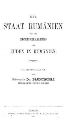 Der Staat Rumänien und das Rechtsverhältniss der Juden in Rumänien : ein Rechtsgutachten von J. C. Bluntschli