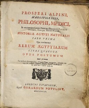 Prosperi Alpini, Marosticensis, ... Historiae Aegypti naturalis pars ... : opus postumum. 1, Pars prima, Qua continentur rerum Aegyptiarum libri quatuor