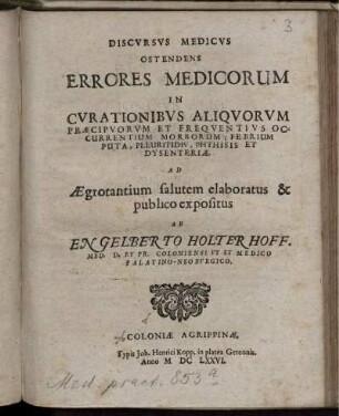 Discursus Medicus Ostendens Errores Medicorum In Curationibus Aliquorum Praecipuorum Et Frequentius Occurrentium Morborum; Febrium Puta, Pleuritidis, Phthisis Et Dysenteriae