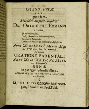 Imago Vitae Viri quondam Magnifici, Ampliß. Consultiß. Dn. Ortholphi Fomanni Senioris ...