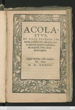 ACOLA=||STVS.|| DE FILIO PRODIGO CO=||moedia Acolasti titulo inscripta, auto=||re Gulielmo Gnapheo, Gymnasiar=||cha Hagiensi. Nunc ab eo=||dem recognita.||