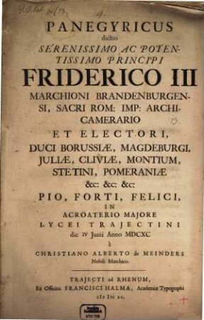 Panegyricus Dictus ... Principi Friderico III. Marchioni Brandenburgensi ... : Pio, Forti, Felici, In Acroaterio Majore Lycei Trajectini die IV Junii Anno MDCXC