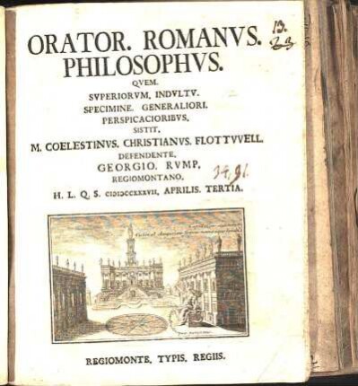 Orator. Romanvs. Philosophvs. Qvem. Svperiorvm. Indvltv. Specimine. Generaliori. Perspicacioribvs. Sistit. M. Coelestinvs. Christianvs. Flottvvell. Defendente. Georgio. Rvmp. Regiomontano. H. L. Q. S. MDCCXXXVII. Aprilis. Tertia.