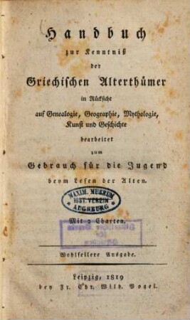 Handbuch der Kenntniss der Griechischen Alterthümer : in Rücksicht auf Genealogie, Geographie, Mythologie, Kunst und Geschichte bearbeitet zum Gebrauch für die Jugend beym Lesen der Alten ; Mit 2 Charten
