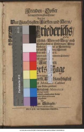 Freuden-Opffer der unterthänigsten Treue, Bey des Durchlauchtigsten Fürsten ... Friederichs, Hertzog zu Sachsen ... am 8. Augusti dieses 1713. Jahres ... glücklichst eingetretenen Gebuhrts-Tage Woran Zugleich Ihro Hoch-Fürstl. Durchlauchtigkeit Welt-berühmtes Medaillen-Cabinet dem Publico zum Besten gewidmet, und darauf eine Gedächtniß-Medaille verfertiget wurde ...