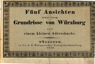 Fünf Ansichten nebst einem Grundrisse von Würzburg und einem kleinen Adressbuche