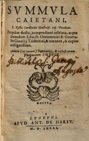 Summvla Caietani S[acri] Xysti Cardinalis Illustriß. ord. Praedicat. : Perquàm docta, compendiosè resoluta, atque secundum S. Sancti Oecumenici & Generalis Concilij Tridentini, & canones, & capita castigatissima. Additis (vt vocant) Summarijs, et copioso rerum praecipuarum Indice
