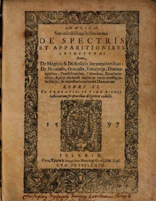 Magica, seu mirabilium historiarum de spectris et apparitionibus spirituum, item de magicis & diabolicis incantationibus, de miraculis, oraculis ... libri II.