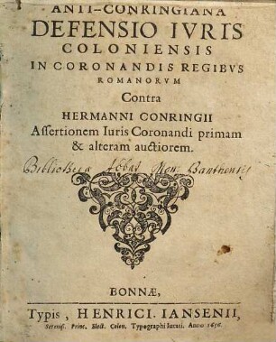 Anti-Conringiana : Defensio Ivris Coloniensis In Coronandis Regibus Romanorvm Contra Hermanni Conringii Assertionem Iuris Coronandi primam & alteram auctiorem
