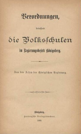 Verordnungen, betreffend die Volksschulen im Regierungsbezirk Königsberg : aus den Acten der Königlichen Regierung