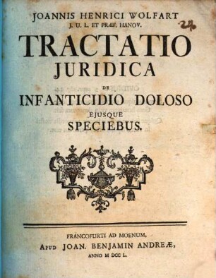 Ioannis Henrici Wolfart ... Tractatio juridica de infanticidio doloso eiusque speciebus