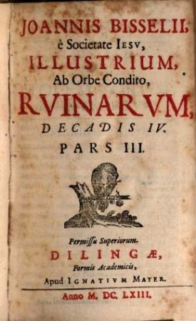 Joannis Bisselii, è Societate Jesv, Illustrium, Ab Orbe Condito, Rvinarvm, Decas ... : Quadripartita; Vsque ad Christum, 4,3