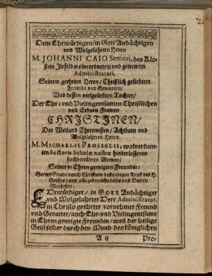 Dem Ehrwürdigen/ in Gott Andächtigen und Wolgelahrten Herrn M. Johanni Caio [...] Frawen Christinen/ [...] hinderlassenen hochberübten Witwen/ [...]
