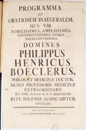 Programma, ad orationem inauguralem, qua vir nobilissimus, amplissimus, experientissimus atque excellentissimus dominus Philippus Henricus Boeclerus, philos. et medicinae doctor, munus professoris medicinae extraordinarii die XXII. Augusti A. R. S. MDCCXLVIII. ritu solenni auspicabitur, invitans