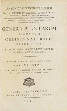Antonii Laurentii de Jussieu Regi A Consiliis Et Secretis, Doctoris Medici Parisiensis, Regiae Scientiarum Academiae Regiaeque Societatis Medicae, Necnon Academiarum Upsal. Matrit. Lugd. Socii. Et In Horto Regio Paris. Botanices Professoris Genera Plantarum Secundum Ordines Naturales Disposita