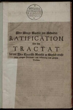 Ihro Königl: Majestät von Schweden Ratification über den Tractat des mit Ihro Czaarisch: Majestät zu Neustad errichteten ewigen Friedens, mit inserirung des gantzen Tractats