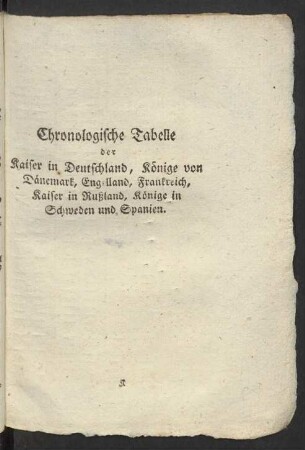 Chronologische Tabelle der Kaiser in Deutschland, Könige von Dänemark, Engelland, Frankreich, Kaiser in Rußland, Könige in Schweden und Spanien.