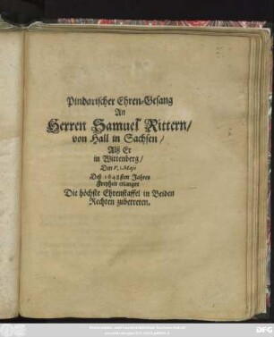 Pindarischer Ehren-Gesang An Herren Samuel Rittern/ von Hall in Sachsen/ Alß Er in Wittenberg/ Den V. Maji Deß 1648sten Jahres Freyheit erlanget ...