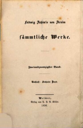 Ludwig Achim's von Arnim sämmtliche Werke. 22, Nachlaß ; Bd. 6, Gedichte ; Bd. 1