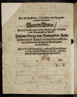 Der Hoch Edlen, Viel-Ehr- und Tugendreichen Frawen Beaten Annæ [...] Des [...] Juncker Johann Georg von Bendleben Hertzliebsten Hauß-Frawen [...]