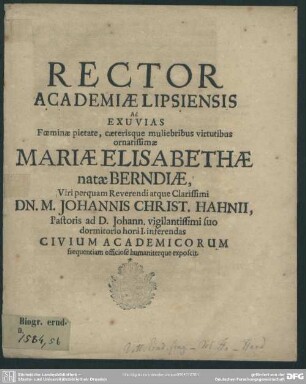 Rector academiae Lipsiensis ad exuvias foeminae ... Mariae Elisabethae natae Berndiae, viri ... Johannis Christ. Hahnii ... civium academicorum frequentiam ... exposcit : [progr. ad exuvias Mariae Elisab. natae Berndiae, Joh. Chrn. Hahnii foeminae]