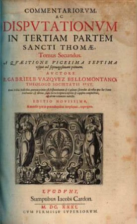 Commentariorvm, Ac Dispvtationvm In Tertiam Partem Sancti Thomae, 2. A Qvaestione Vigesima Septima usque ad septuagesimam primam
