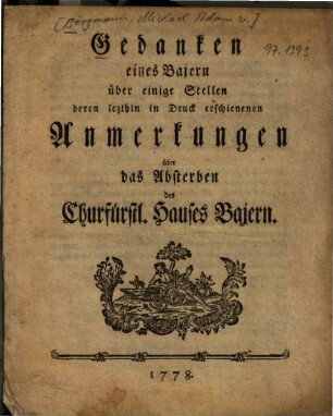Gedanken eines Bajern über einige Stellen deren lezthin in Druck erschienenen Anmerkungen über das Absterben des Churfürstl. Hauses Bajern
