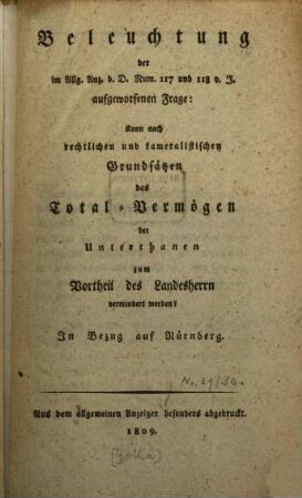 Beleuchtung der im allgemeinen Anzeiger d. d. Num. 117 und 118 vor J. aufgeworfenen Frage: Kann nach rechtlichen ... Grundsätzen das Total-Vermögen d. Unterthanen zum Vortheil des Landsherrn vermindert werden?