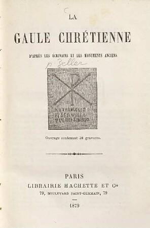 La Gaule chrétienne d'après les écrivains et les monuments anciens : Ouvrage contenant 38 gravures