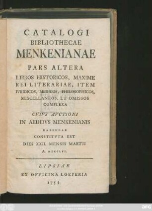 Ps. 2: Libros Historicos, Maxime Rei Literariae, Item Ivridicos, Medicos, Philosophicos, Miscellaneos, Et Omissos Complexa : Cvivs Avctioni In Aedibvs Menkenianis Habendae Constitvta Est Dies XXII. Mensis Martii A. MDCCLVI.