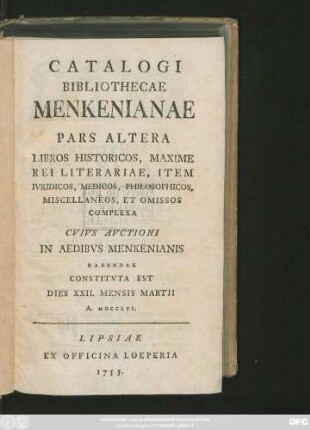 Ps. 2: Libros Historicos, Maxime Rei Literariae, Item Ivridicos, Medicos, Philosophicos, Miscellaneos, Et Omissos Complexa : Cvivs Avctioni In Aedibvs Menkenianis Habendae Constitvta Est Dies XXII. Mensis Martii A. MDCCLVI.