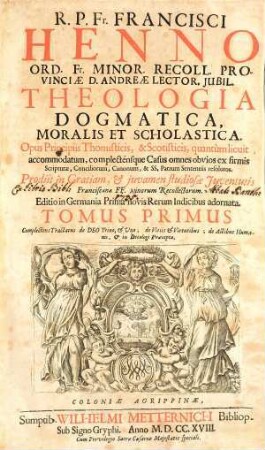 R. P. Fr. Francisci Henno Ord. Fr. Minor. Recoll. Provinciæ d. Andreæ Lector. Jubil. Theologia Dogmatica, Moralis Et Scholastica : Opus Principiis Thomisticis, & Scotisticis, quantùm licuit, accommodatum, complecténsque Casus omnes obvios ex firmis Scripturæ, Conciliorum, Canonum, & SS. Patrum Sententiis resolutos ; Prodiit in Gratiam, & juvamen studiosæ Juventutis Francisanæ FF. Minorum Recollectorum, 1. Complectens Tractatus de Deo Trino, & Uno; de Vitiis & Virtutibus; de Actibus Humanis, & in Decalogi Præcepta