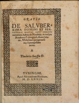 Oratio De Saluberrima Domini Et Servatoris Nostri Iesu Christi nativitate : habita in Natalitiis, in inclyta Academia Tubingensi, Anno salutis, Millesimo quingentesimo septuagesimo nono