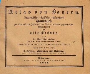 Atlas von Bayern : geographisch-statistisch-historisches Handbuch zur Kenntniß des Zustandes von Bayern in seiner gegenwärtigen Beschaffenheit für alle Stände : mit neun Karten. 9. Lieferung, Schwaben und Neuburg : enthält am Schlusse das Generalregister und die Verbesserungen über das ganze Werk