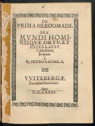 DE || PRIMA HEBDOMADE,|| SEV || MVNDI HOMI=||NISQVE ORTV, ET || HVIVS LAPSV,|| CARMEN,|| Scriptum || à || M. PETRO LEONE. C.||