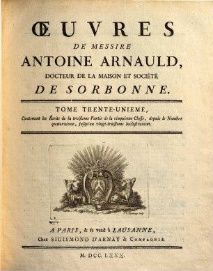 Oeuvres de Messire Antoine Arnauld. 31, Contenant les écrits de la troisieme partie de la cinquieme classe, depuis 14 - 23 inclusivement