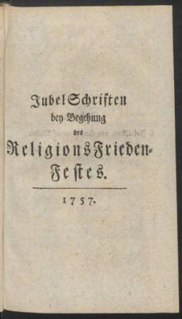 [II.] Jubel Schriften bey Begehung des Religions Frieden-Festes. 1757.