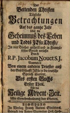 Des Bettenden Christen Tägliche Betrachtungen ..., 1,1. Für die Heilige Advent-Zeit. Auf das gantze Jahr Uber die Geheimnuß des Leben und Todts Jesu Christi