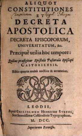 Aliquot Constitutiones Et Decreta Apostolica : Decreta Episcoporum, Universitatum, &c. : Præcipuè utilia hoc tempore: Quibus præsigitur Epistola Pastoralis Castoriensis