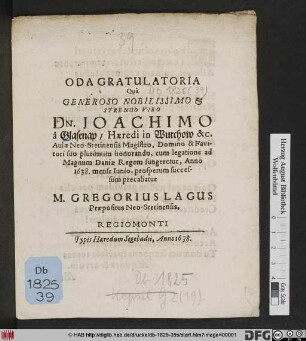 Oda Gratulatoria : Qua Generoso Nobilissimo & Strenuo Viro Dn. Joachimo a Glasenap ... cum legatione ad Magnum Daniae Regem fungeretur, Anno 1638. mense Iunio, prosperum successum precabatur M. Gregorius Lagus Praepositus Neo-Stetinensis
