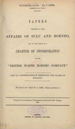 Pt. 2: Correspondence respecting the claim of Holland :Netherlands. 1 (1882). (Borneo and Sulu)