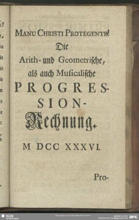 Die Arith- und Geometrische, als auch Musicalische Progression-Rechnung. M DCC XXXVI