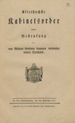 Allerhöchste Kabinetsorder wegen Bestrafung des von Militair-Personen begangen werdenden dritten Diebstahls : De Dato Charlottenburg, den 2ten September 1821